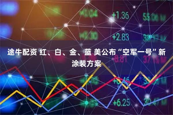 途牛配资 红、白、金、蓝 美公布“空军一号”新涂装方案