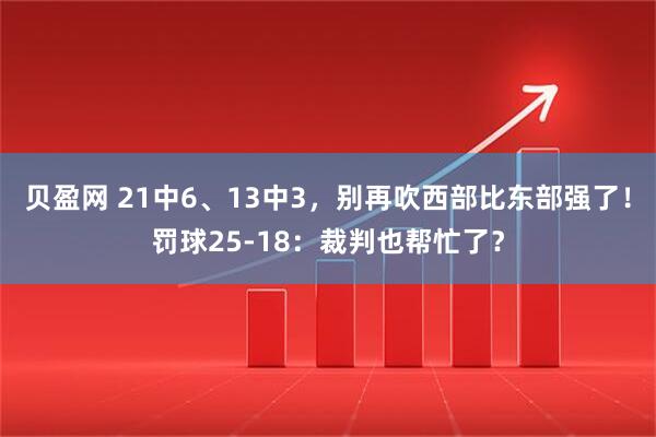 贝盈网 21中6、13中3，别再吹西部比东部强了！罚球25-18：裁判也帮忙了？