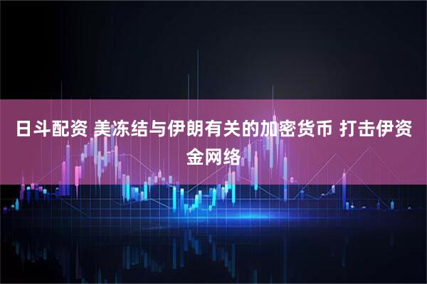 日斗配资 美冻结与伊朗有关的加密货币 打击伊资金网络